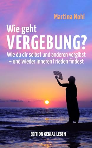 Wie geht Vergebung?: Wie du dir selbst und anderen vergibst – und wieder inneren Frieden findest (Wie geht ... Ratgeber 1)