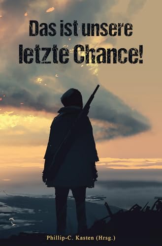 Das ist unsere letzte Chance!: Die (post-)apokalyptische Anthologie