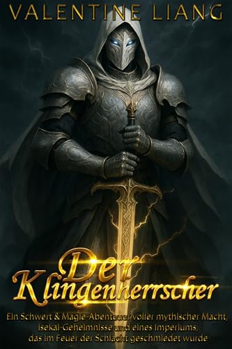 Der Klingenherrscher: Ein Schwert & Magie-Abenteuer voller mythischer Macht, Isekai-Geheimnisse und eines Imperiums, das im Feuer der Schlacht geschmiedet wurde - 1