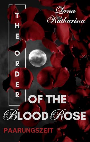 The Order of the Blood Rose: Paarungszeit (Dark Romantasy - Why Choose - Werwölfe - Forbidden Love)