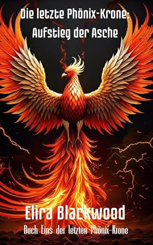 Die letzte Phönix-Krone: Aufstieg der Asche : Buch Eins der letzten Phönix-Krone (Die Letzte Phönixkrone 1)