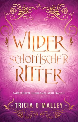 Wilder schottischer Ritter: Eine unterhaltsame magische Liebesgeschichte, bei der sich Gegensätze anziehen (Zauberhafte Highlands 1)