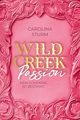 Wild Creek Passion: Dein Schicksal ist bestimmt (Wild Creek Cowboys 3)