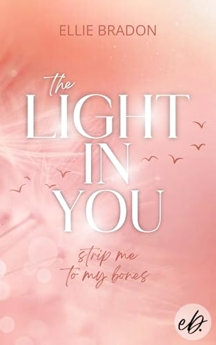 THE LIGHT IN YOU: Strip Me To My Bones: Ein spannender Romance Suspense mit tougher Protagonisten und Herzklopfen garantiert (LIGHT-Reihe 5)