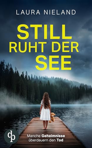 Still ruht der See | Der düstere Thriller, bei dem nichts so ist, wie es scheint: Manche Geheimnisse überdauern den Tod