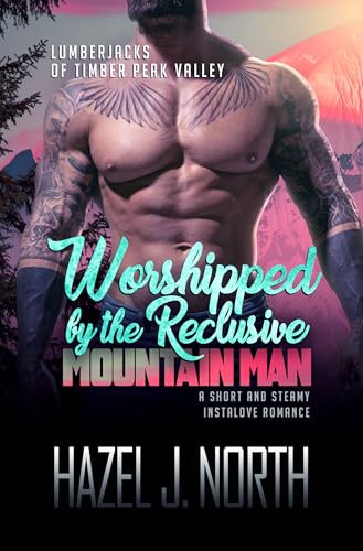 Worshipped by the Reclusive Mountain Man: Eine kurze und heiße Instalove-Romanze (Holzfäller vom Timber Peak Valley 1)
