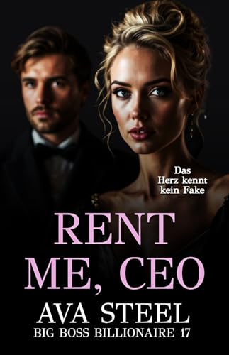 Rent me, CEO: Das Herz kennt kein Fake (Big Boss Billionaire 17)
