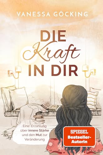Die Kraft in dir: Eine Erzählung über innere Stärke und den Mut zur Veränderung