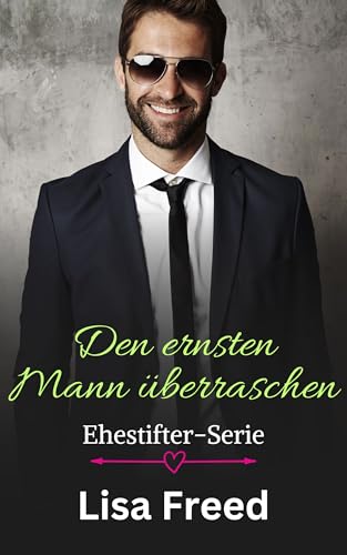 Den ernsten Mann überraschen: Unvollkommene Helden (Ehestifter-Serie 7)