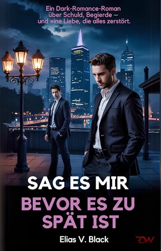 Sag es mir – bevor es zu spät ist. Ein Dark-Romance-Roman über Schuld, Begierde – und eine Liebe, die alles zerstört.