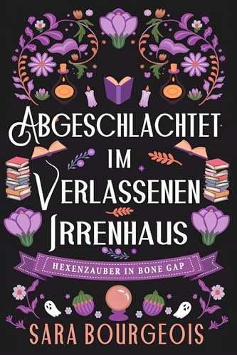Abgeschlachtet Im Verlassenen Irrenhause: Paranormaler Cozy-Mystery-Roman (Hexenzauber in Bone Gap 2)