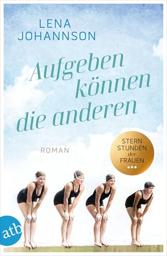 Aufgeben können die anderen: Roman (Sternstunden der Frauen 1)