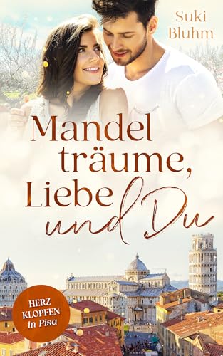 Mandelträume, Liebe und Du: Herzklopfen in Pisa (Herzklopfen in der Toskana 3)