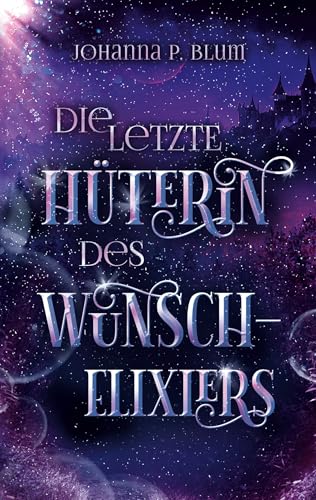 Die letzte Hüterin des Wunschelixiers