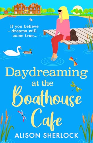 Daydreaming at the Boathouse Cafe: A dreamy BRAND NEW countryside romance from Alison Sherlock for 2026 (The Maple Tree Lodge Hotel Book 2)