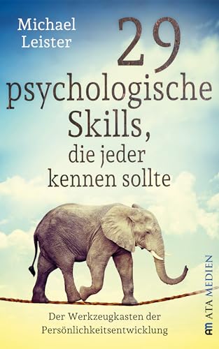 29 psychologische Skills, die jeder kennen sollte: Der Werkzeugkasten der Persönlichkeitsentwicklung