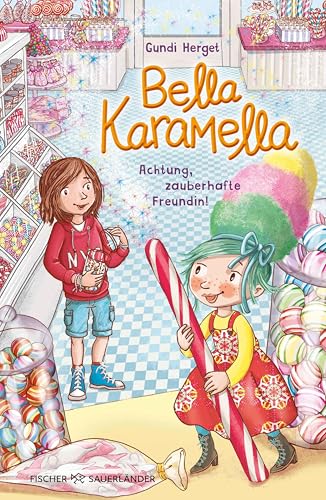 Bella Karamella – Achtung, zauberhafte Freundin!: Band 1 | Eine magische Freundschaftsgeschichte voller Witz und Empathie. Kinderbuch ab 8 zum Vorlesen, Selberlesen und gemeinsamen Lesen