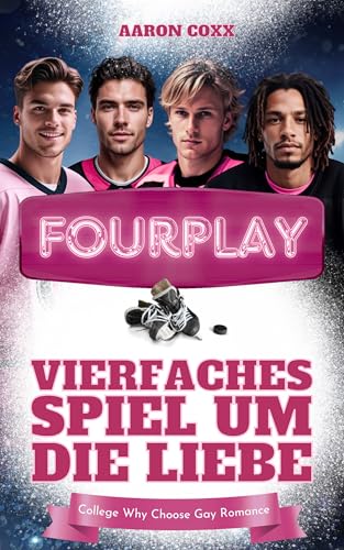 Fourplay - Vierfaches Spiel um die Liebe: Eine College Why Choose Gay Romance auf Deutsch für alle, die gern Eishockey Liebesromane lesen