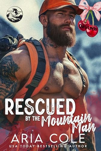 GERETTET VOM MOUNTAIN MAN: Eine zweite Chance für eine erzwungene Nähe-Romanze mit Grumpy Sunshine (Raue Herzen 1)