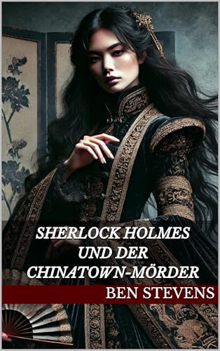Sherlock Holmes und der Chinatown-Mörder (Die Fälle des Sherlock Holmes – von Ben Stevens)