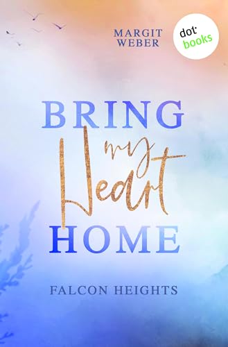 Bring my Heart home: Roman: Falcon Heights 1 | Große Emotionen vor traumhafter Küstenlandschaft