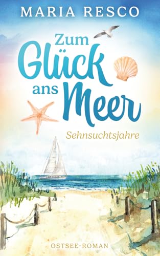 Zum Glück ans Meer: Sehnsuchtsjahre