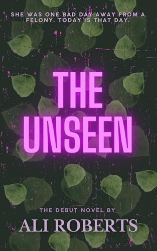 The Unseen: She was one bad day away from a felony. Today is that day.