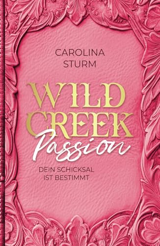 Wild Creek Passion: Dein Schicksal ist bestimmt (Wild Creek Cowboys, Band 3)