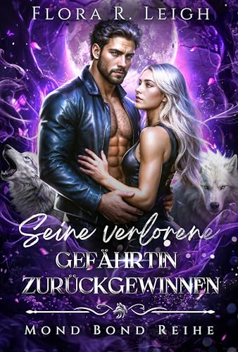 Seine verlorene Gefährtin zurückgewinnen: Eine zweite Chance - Werwolf-Liebesroman mit abgelehntem Gefährten & heimlichem Baby (Mond Bond Reihe 3)