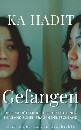 Gefangen: Die erschütternde Geschichte einer thailändischen Frau in Deutschland - Nach einer wahren Geschichte (Frauenschicksale: In seiner Macht)
