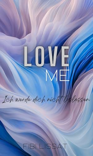 LOVE ME - Ich werde dich nicht loslassen: San Francisco Love 3 (San Francisco Love Reihe)
