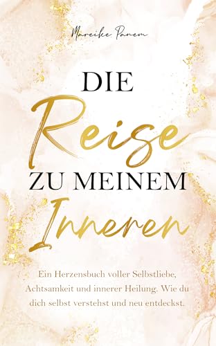 Die Reise zu meinem Inneren: Ein Herzensbuch voller Selbstliebe, Achtsamkeit und innerer Heilung. Wie du dich selbst verstehst und neu entdeckst.