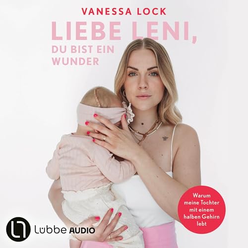 Liebe Leni, du bist ein Wunder: Warum meine Tochter mit einem halben Gehirn lebt von Vanezia Blum