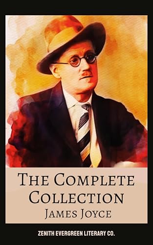 The Complete Collection of James Joyce: Ulysses, Dubliners, Finnegans Wake, and Every Masterpiece in One Definitive Volume