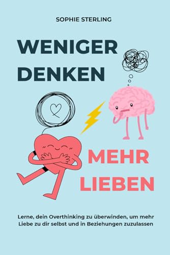 WENIGER DENKEN, MEHR LIEBEN: Lerne, dein Overthinking zu überwinden, um mehr Liebe zu dir selbst und in Beziehungen zuzulassen.