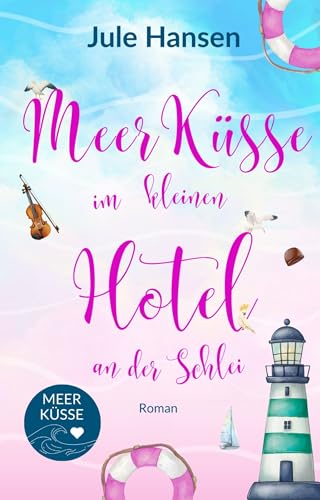 Meerküsse im kleinen Hotel an der Schlei : Ostsee-Liebesroman mit Happyend