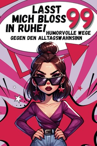 Titel: Lasst mich bloß in Ruhe! – 99 humorvolle Wege, um mit dem Alltagswahnsinn fertigzuwerden: Das ultimative Mitmachbuch für Frauen zwischen Chaos und Cappuccino