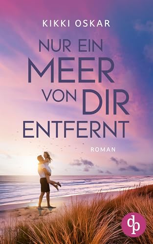 Nur ein Meer von dir entfernt | Eine romantische Wholesome Romance: Ein Zufall, der dein ganzes Leben ändern kann