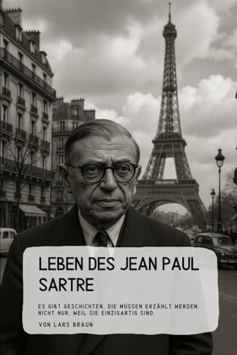 Leben des Jean Paul Sartre: Es gibt Geschichten, die müssen erzählt werden. Nicht nur, weil sie einzigartig sind,