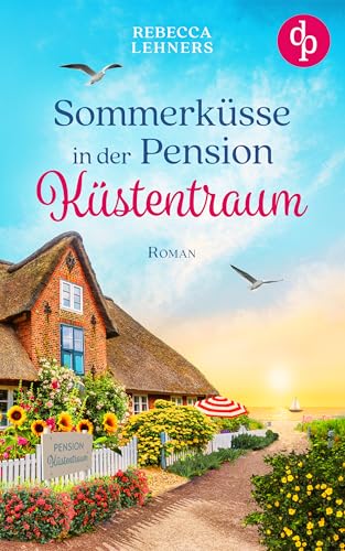 Sommerküsse in der Pension Küstentraum | Eine bezaubernde Wholesome Romance an der Ostsee: Ein unverhofftes Erbe und ein Mann, der ihr Herz höher schlagen lässt …