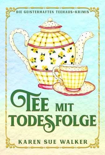 Tee mit Todesfolge: Die Geisterhaften Teehaus-Krimis