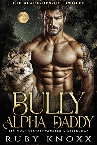 Bully Alpha-Daddy: Ein Wolf-Gestaltwandler-Liebesroman (Die Black-Ops-Goldwölfe 1)