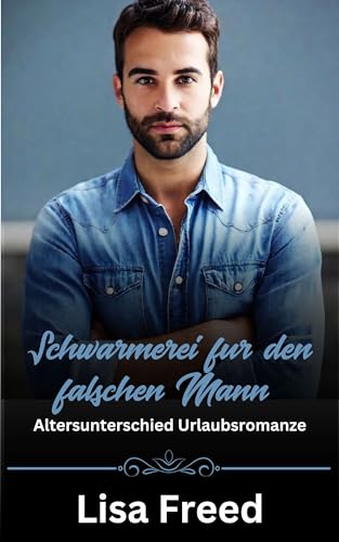 Schwärmerei für den falschen Mann : Altersunterschied Urlaubsromanze (Unbeabsichtigte Liebe 3)