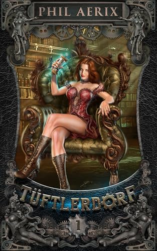 Tüftlerdorf 1: Ein Steampunk-Harem-Fantasy-Abenteuer (Tüftlerdorf-Reihe)