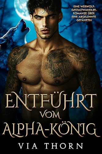 Entführt vom Alpha-König: Eine Werwolf-Gestaltwandler-Romanze über eine abgelehnte Gefährtin (Alphakönigs 26)