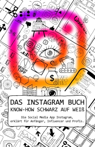 DAS INSTAGRAM BUCH | KNOW-HOW SCHWARZ AUF WEIß: Die Social Media App Instagram, erklärt für Anfänger, Influencer und Profis.