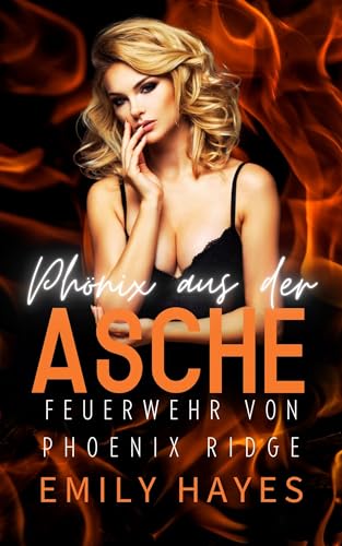 Phönix aus der Asche: Eine heiße Enemies-to-Lovers-Romanze zwischen Feuerwehrchefin und Ärztin – voller Spannung, Leidenschaft und starker Gefühle (Feuerwehr von Phoenix Ridge 6)