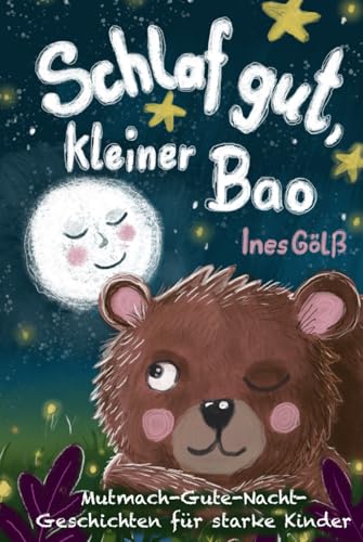 Schlaf gut, kleiner Bao: Mutmach-Gute-Nacht-Geschichten für starke Kinder ab 4 Jahre/ Vorlesen und entspannt einschlafen/ Selbstbewusstsein stärken