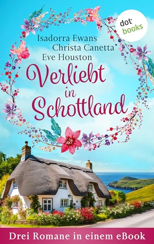 Verliebt in Schottland: Drei Romane in einem eBook: »Das Highland-Hotel der Träume«, »Schottische Disteln« & »Das kleine Dorf in Schottland«