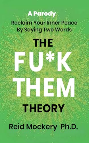 The Fu*k Them Theory: Reclaim Your Inner Peace By Saying Two Words: A Parody